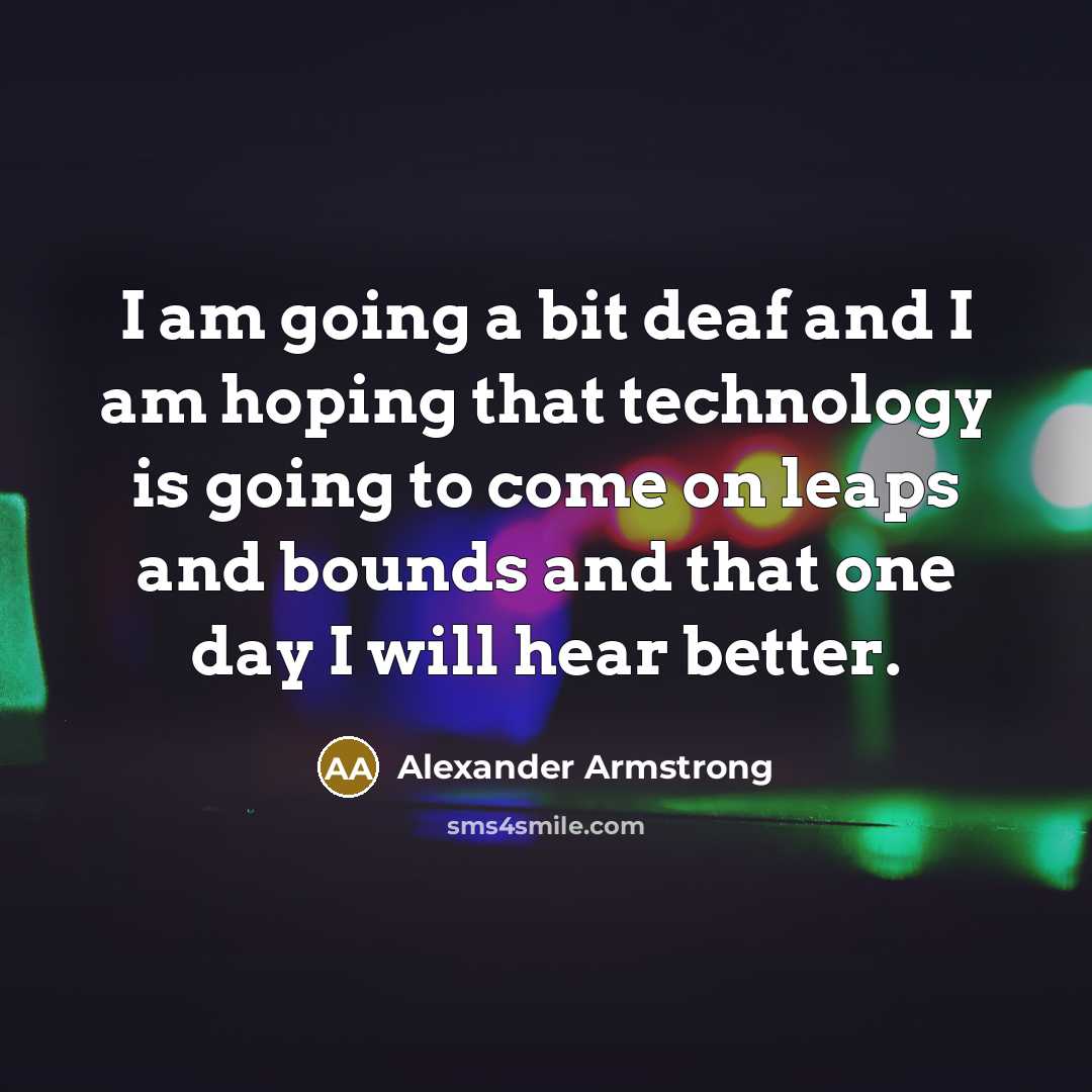 “I am going a bit deaf and I am hoping…” quote by Alexander Armstrong