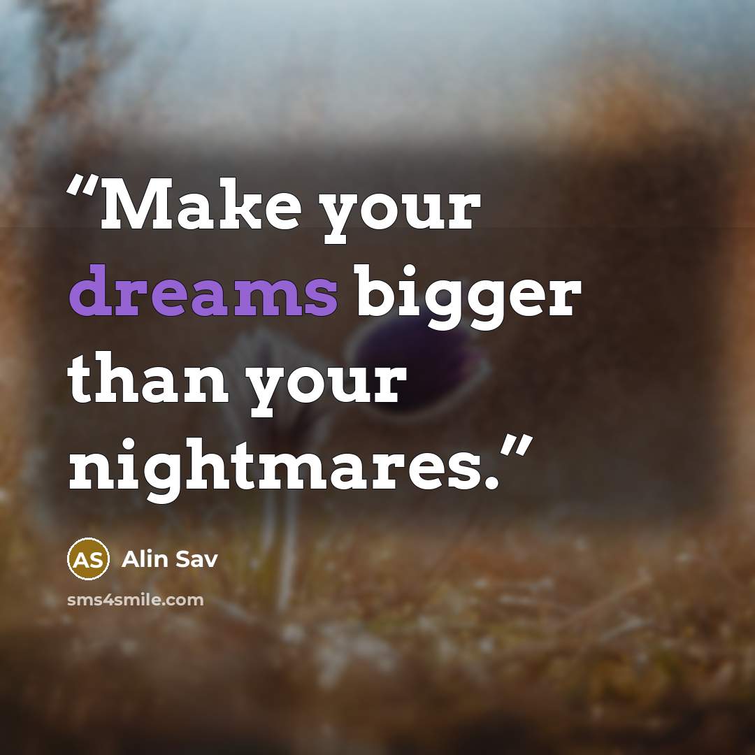 “Make your dreams bigger than your nightmares.” quote by Alin Sav