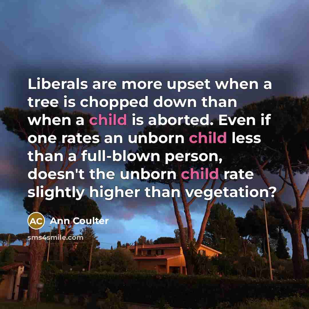 “Liberals are more upset when a tree is chopped down…” quote by Ann Coulter