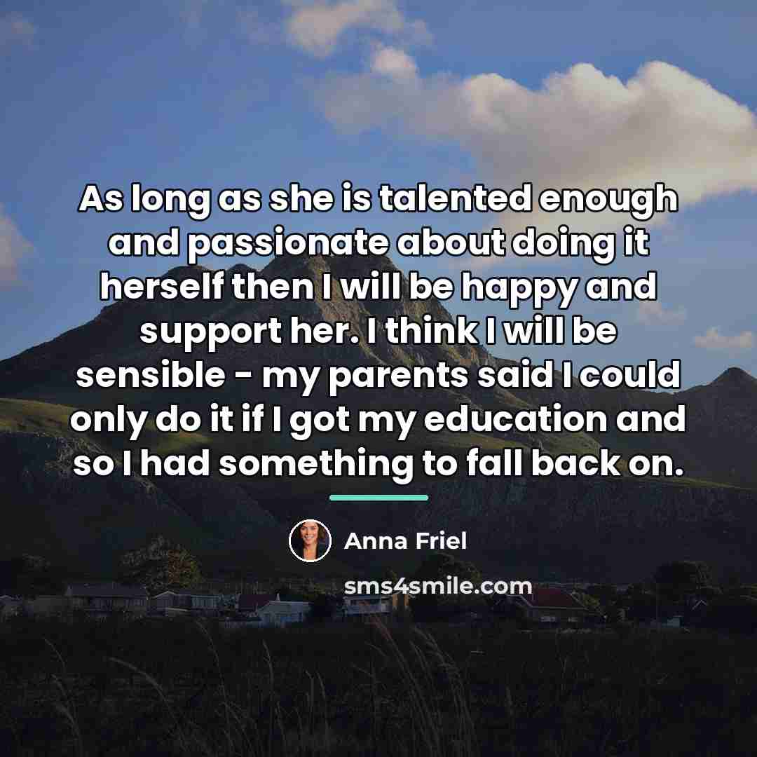 “As long as she is talented enough and passionate about…” quote by Anna Friel