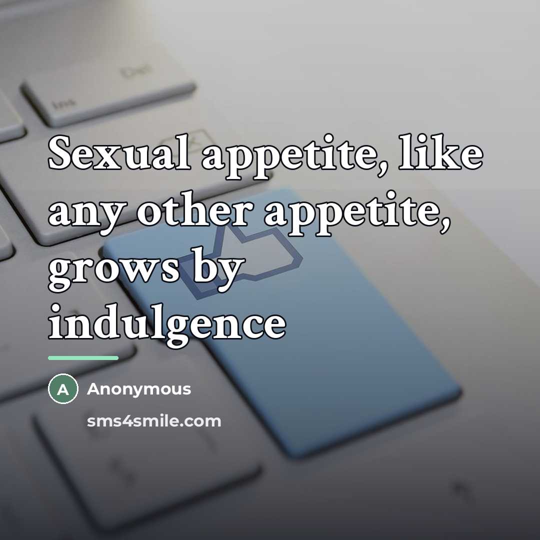 “Sexual appetite, like any other appetite, grows by indulgence…” quote by Anonymous