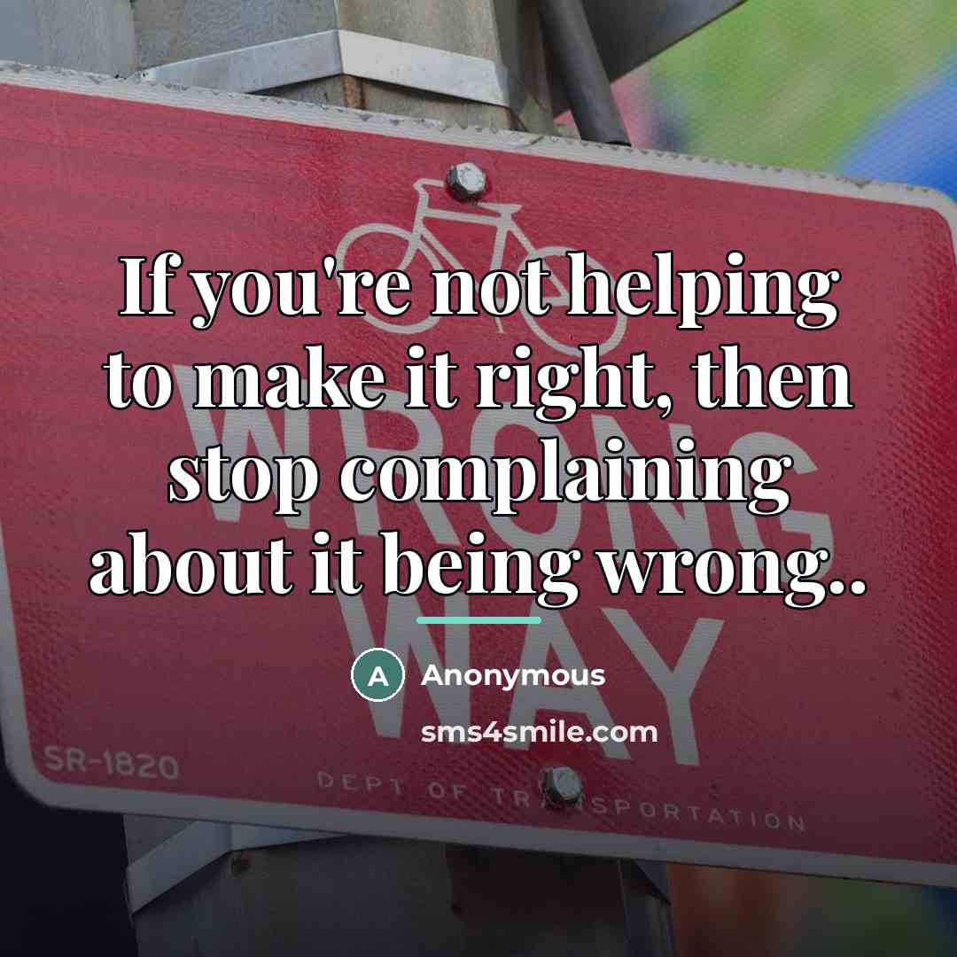 “If you're not helping to make it right, then stop…” quote by Anonymous