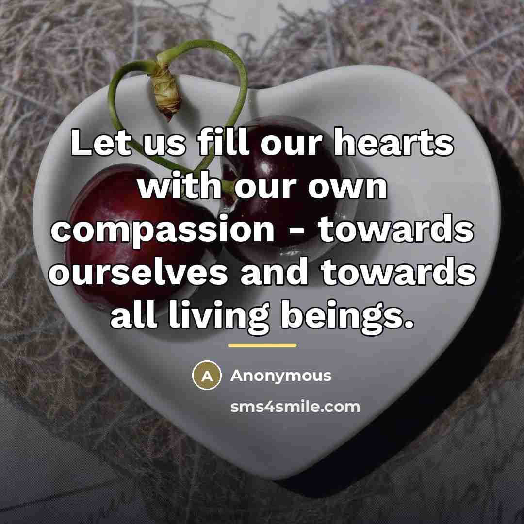 “Let us fill our hearts with our own compassion -…” quote by Anonymous