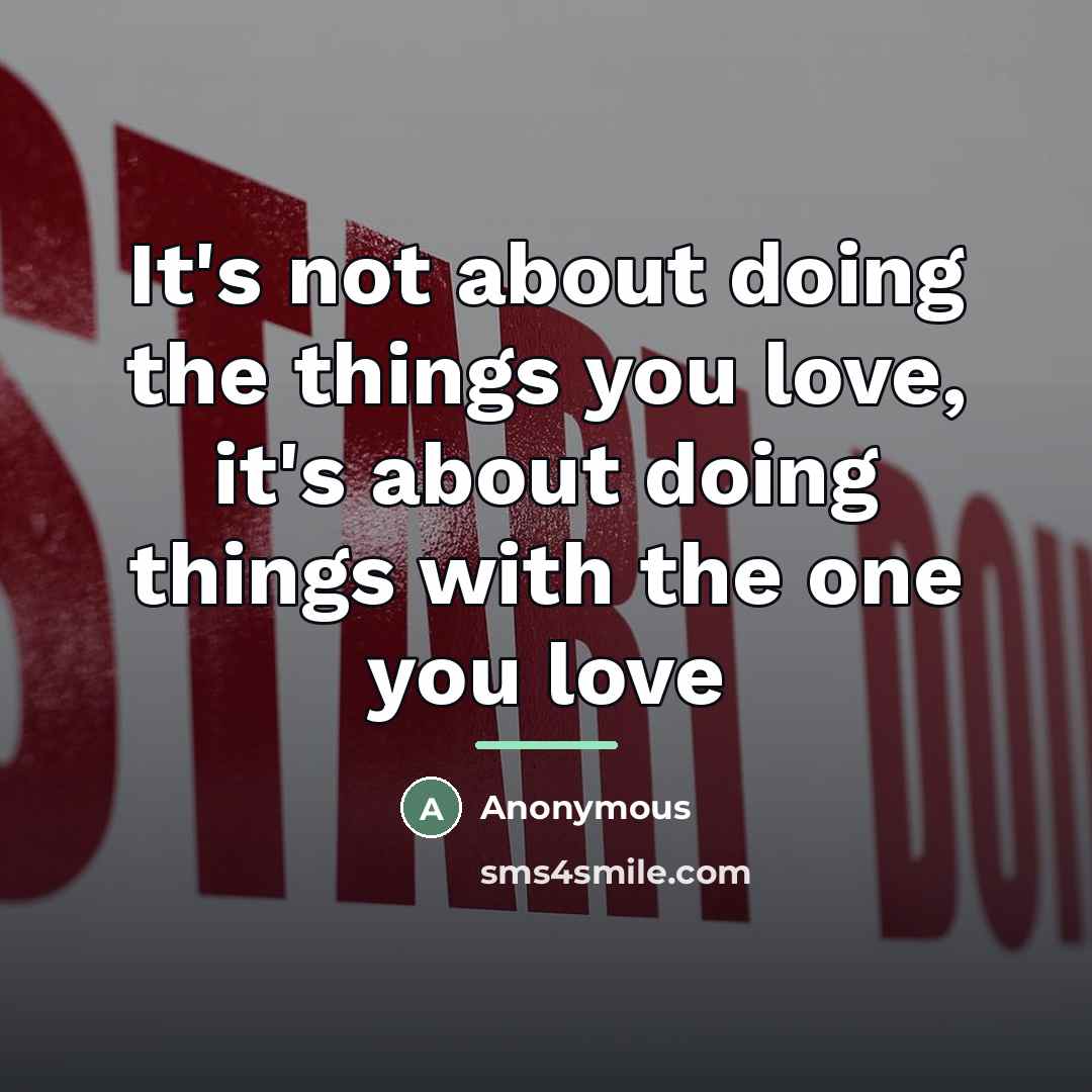 “It's not about doing the things you love, it's about…” quote by Anonymous