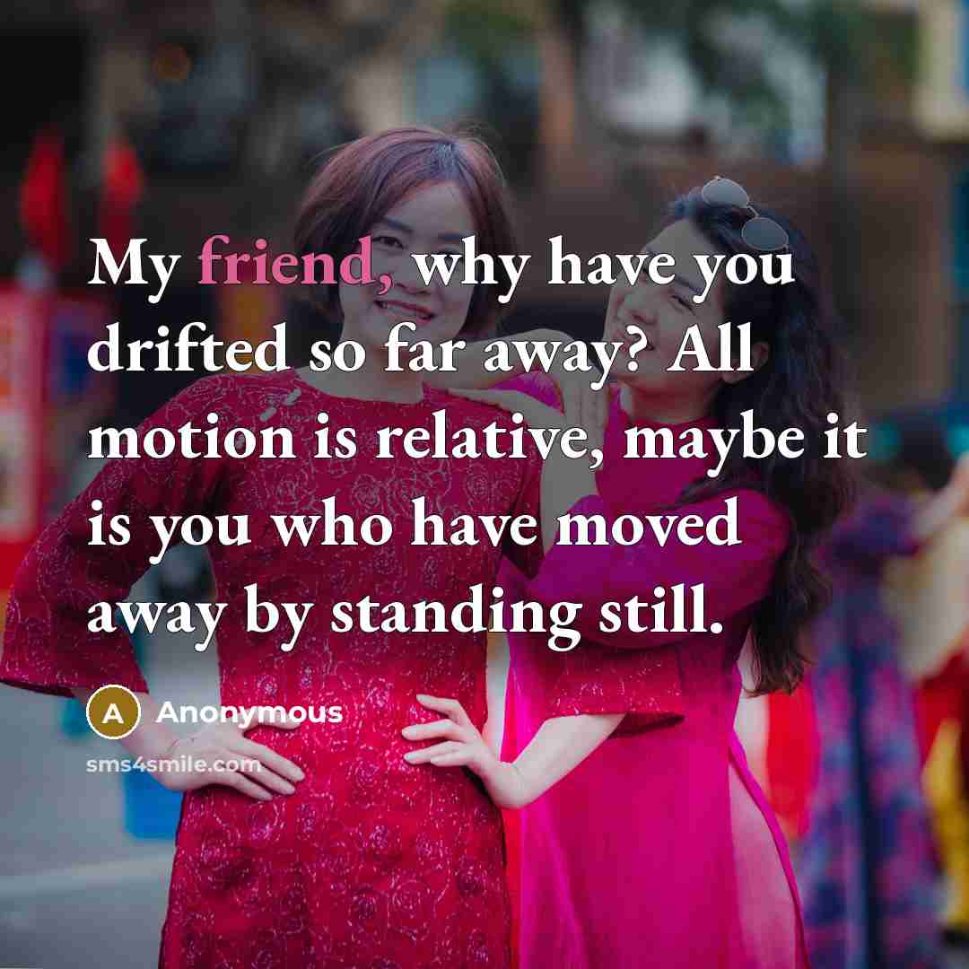 “My friend, why have you drifted so far away? All…” quote by Anonymous