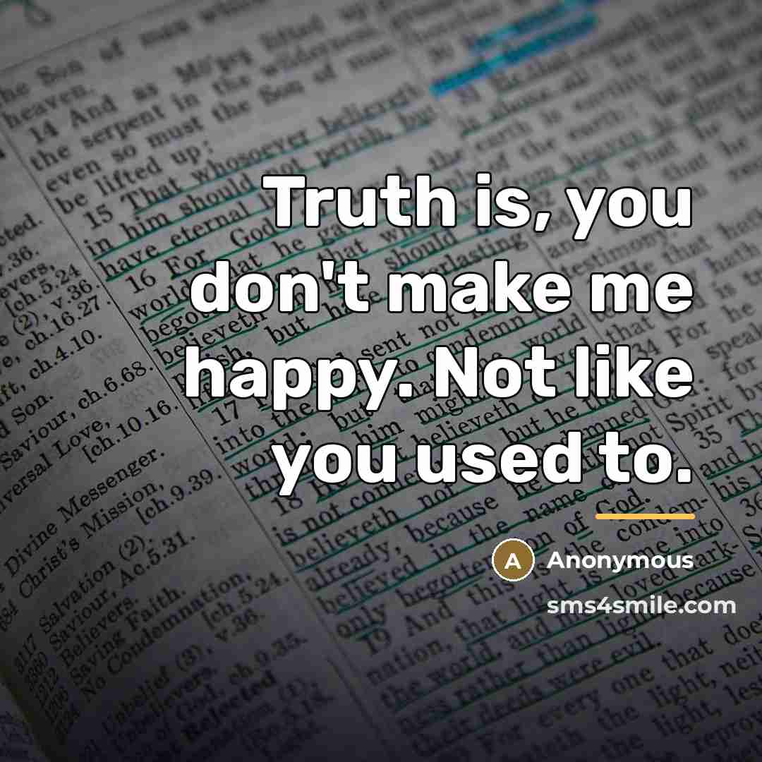 “Truth is, you don't make me happy. Not like you…” quote by Anonymous