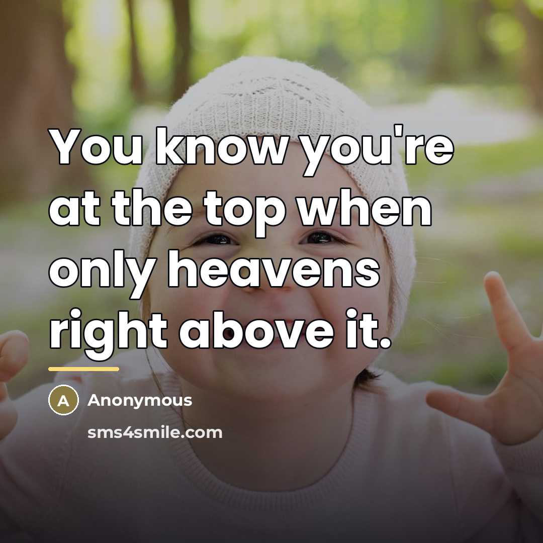 “You know you're at the top when only heavens right…” quote by Anonymous