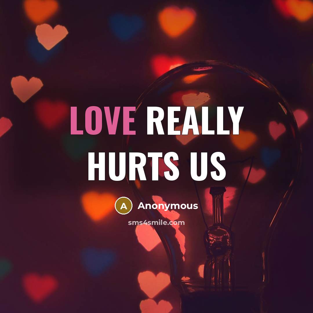 “Love really hurts us” quote by Anonymous