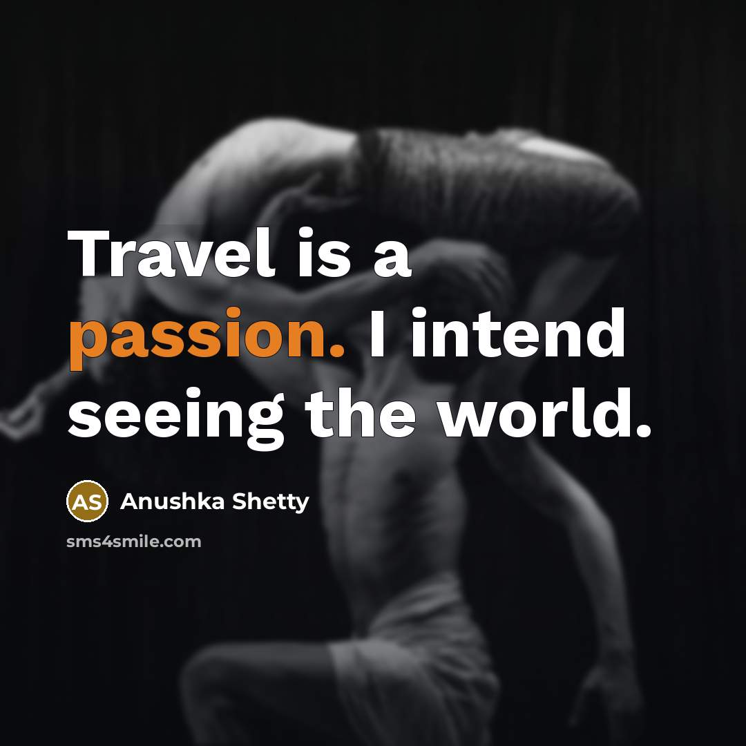 “Travel is a passion. I intend seeing the world.…” quote by Anushka Shetty