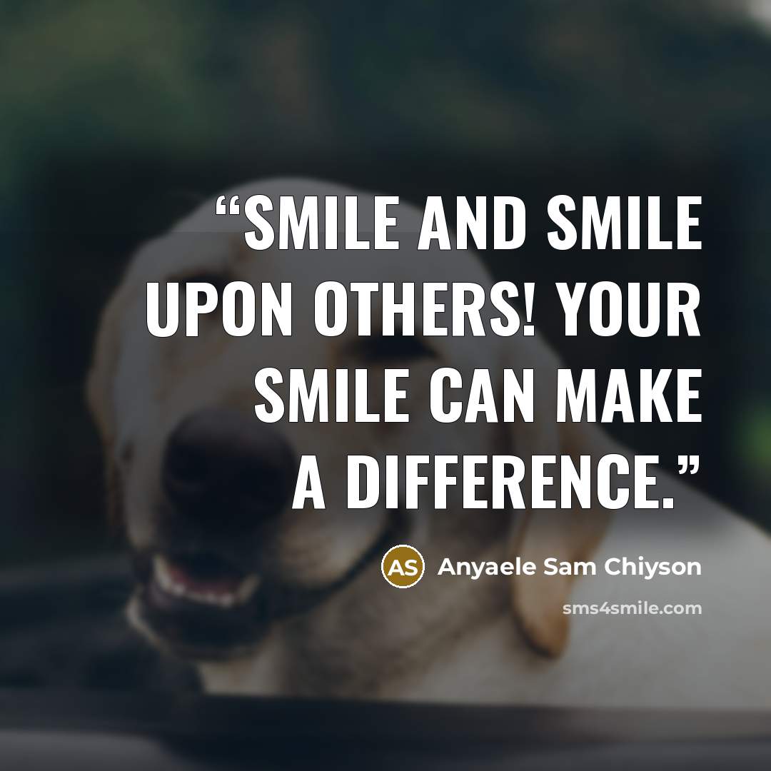 “Smile and smile upon others! Your smile can make a difference.” quote by Anyaele Sam Chiyson