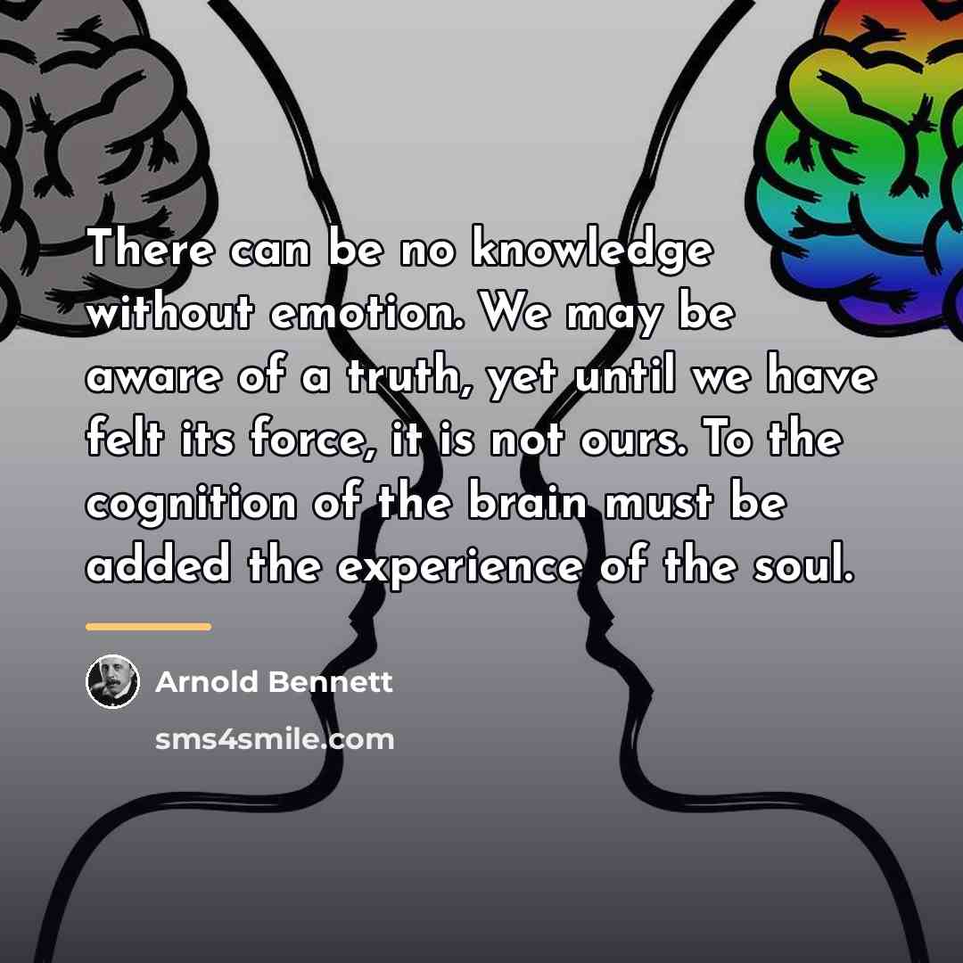 “There can be no knowledge without emotion. We may be…” quote by Arnold Bennett