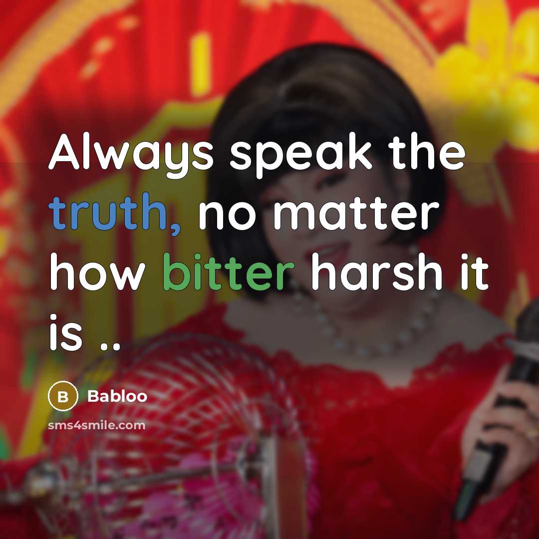 “Always speak the truth, no matter how bitter harsh it…” quote by Babloo