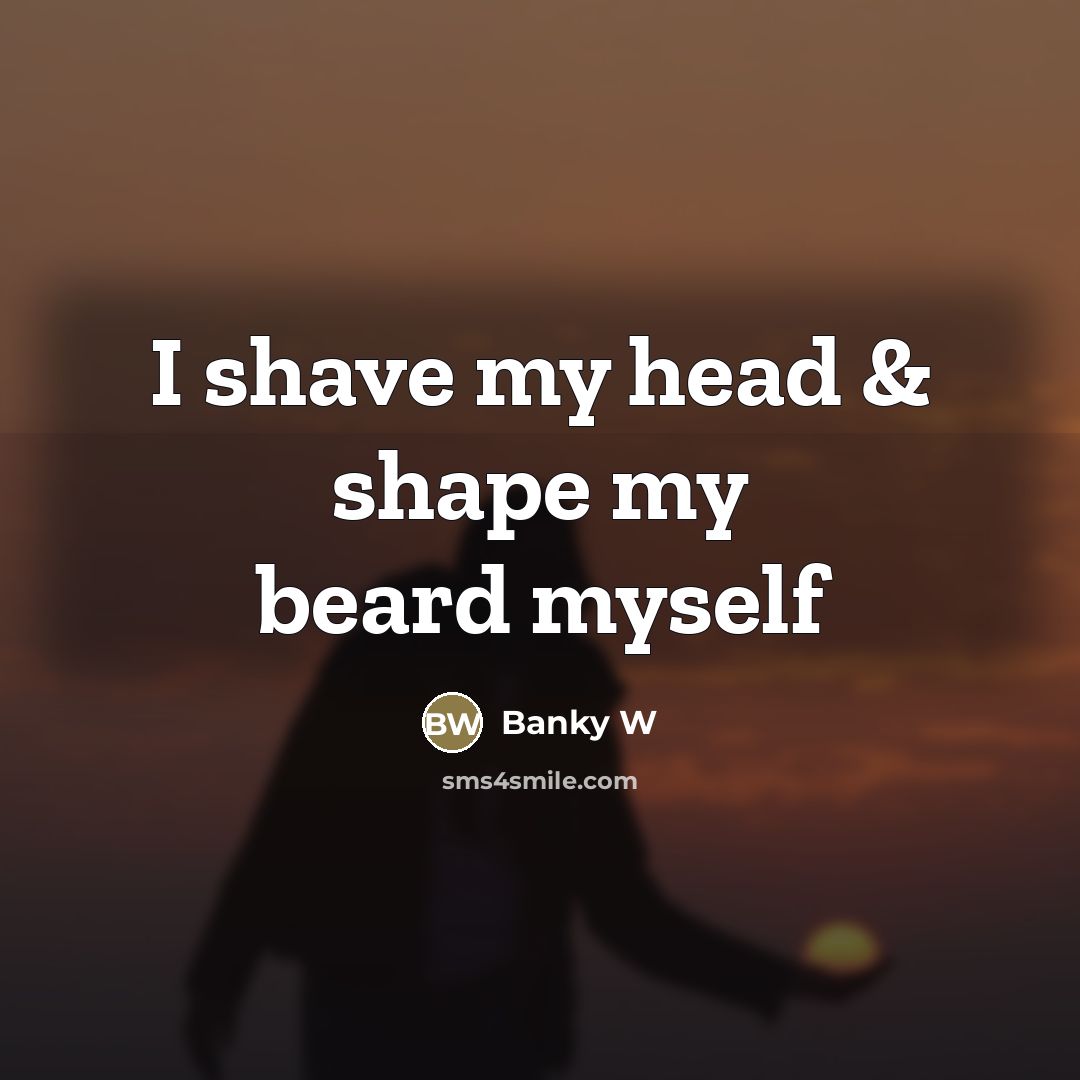 “I shave my head & shape my beard myself…” quote by Banky W