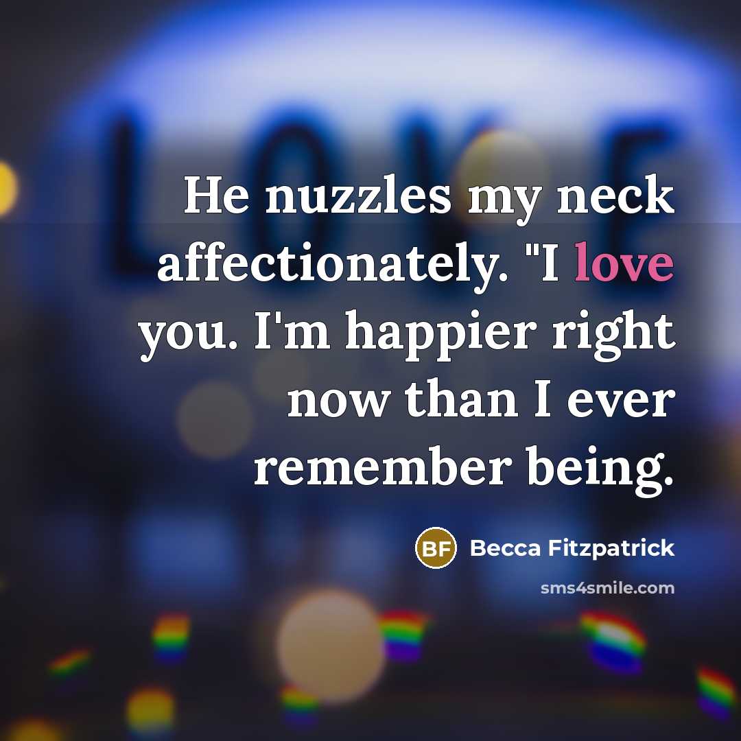 “He nuzzles my neck affectionately. "I love you. I'm happier…” quote by Becca Fitzpatrick