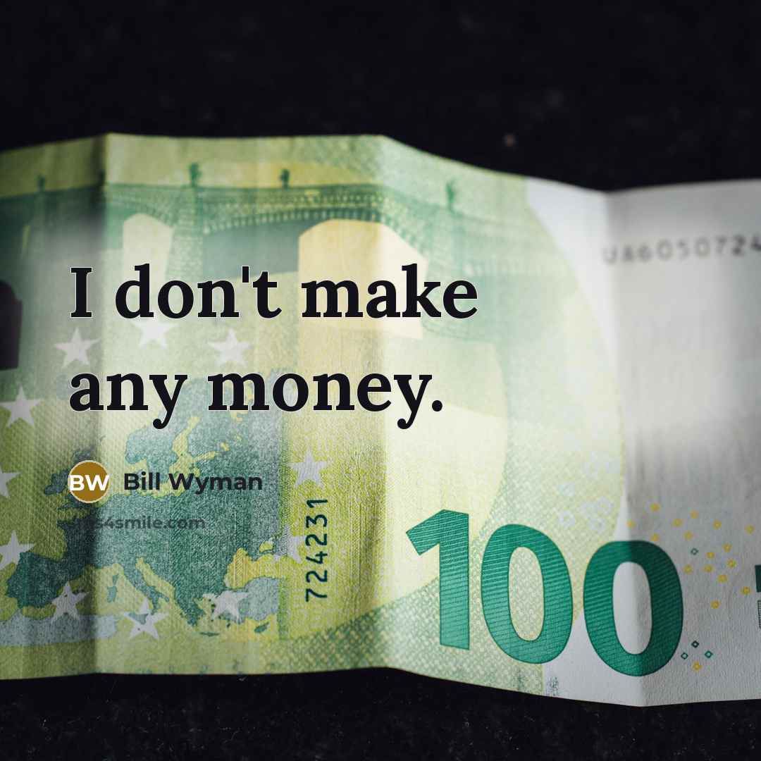 “I don't make any money.…” quote by Bill Wyman