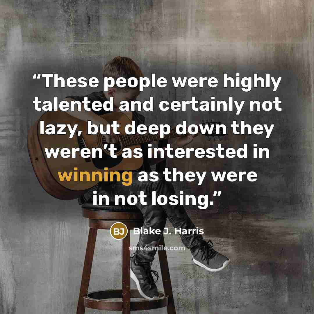 “These people were highly talented and certainly not lazy, but deep down they weren’t as interested in winning as they were in not losing.” quote by Blake J. Harris