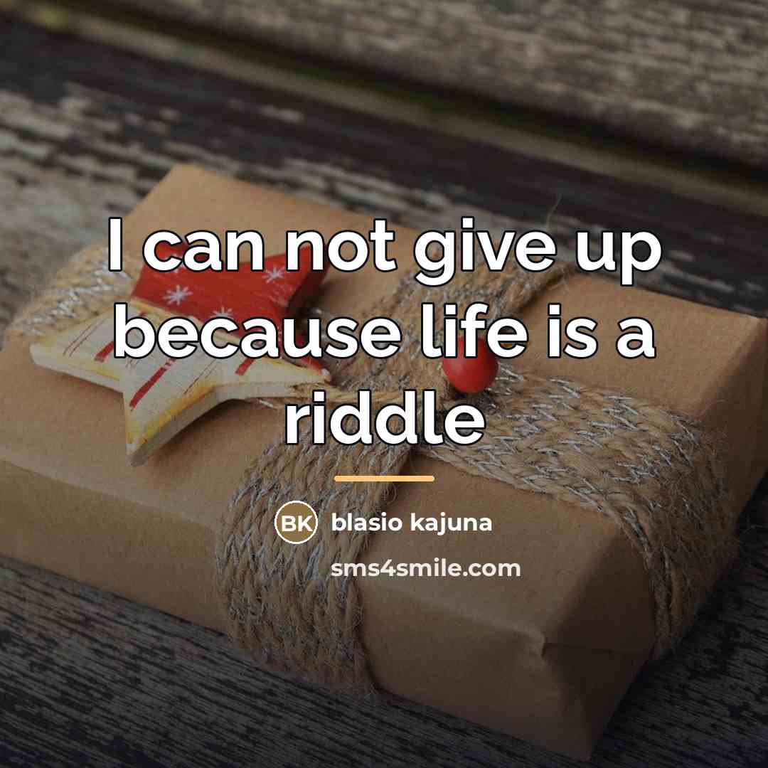 “I can not give up because life is a riddle…” quote by Blasio Kajuna