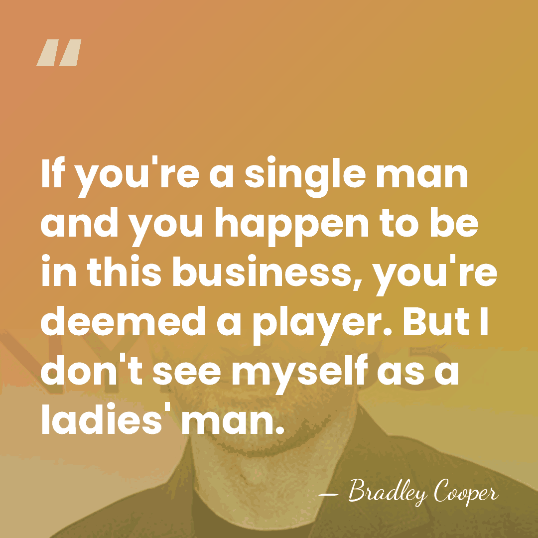If you're a single man and you happen to be in this&hellip; - Bradley Cooper
