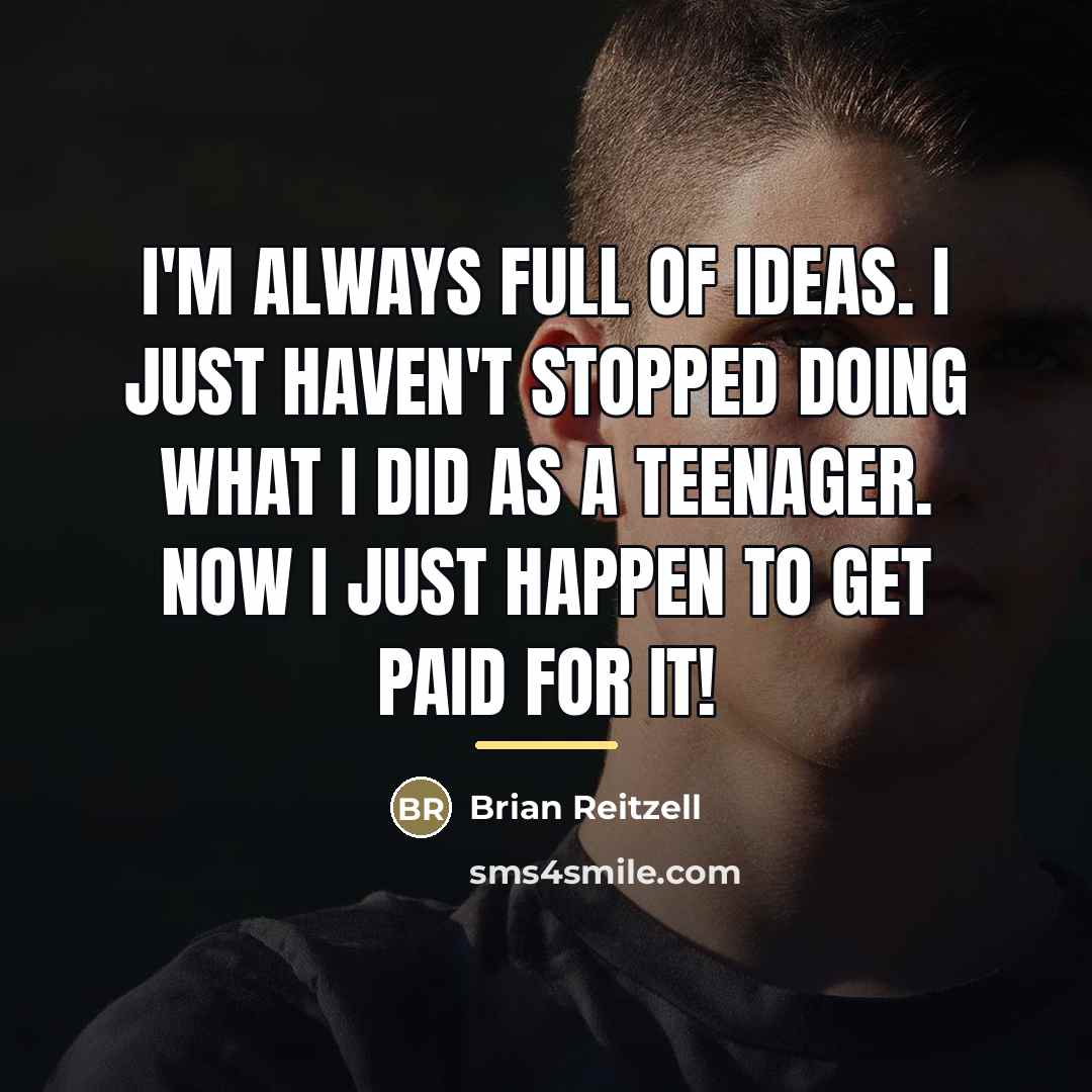 “I'm always full of ideas. I just haven't stopped doing…” quote by Brian Reitzell