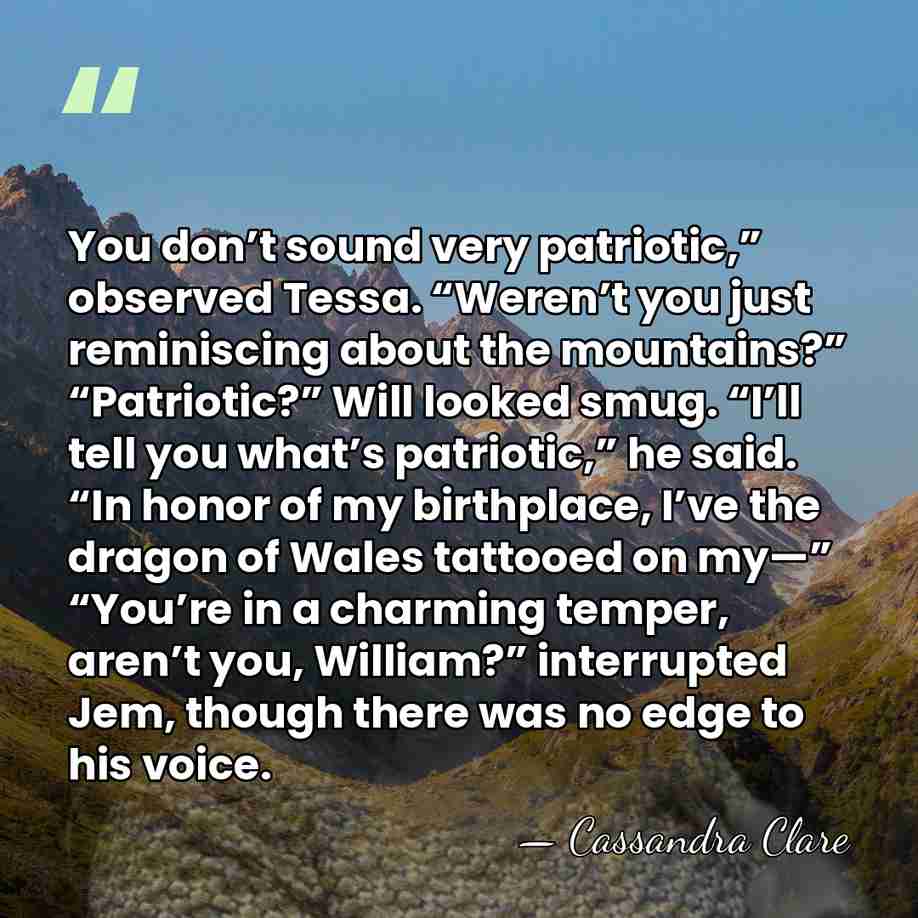 You don’t sound very patriotic,” observed Tessa. “Weren’t you just reminiscing about&hellip; - Cassandra Clare