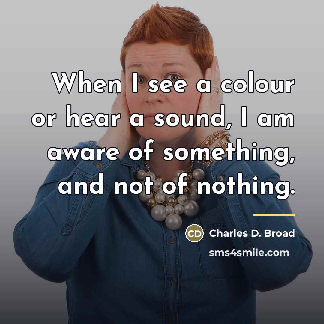 “When I see a colour or hear a sound, I…” quote by Charles D. Broad