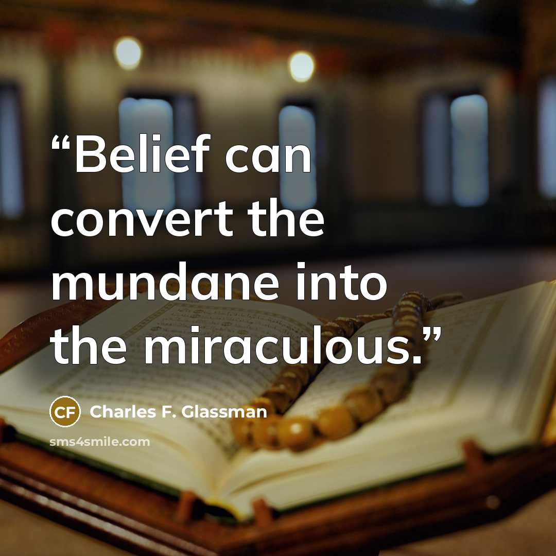 “Belief can convert the mundane into the miraculous.” quote by Charles F. Glassman