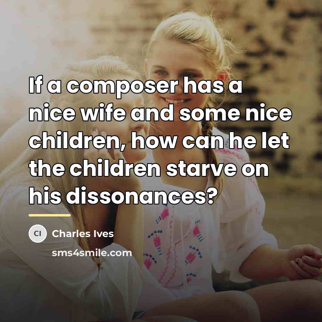 “If a composer has a nice wife and some nice…” quote by Charles Ives