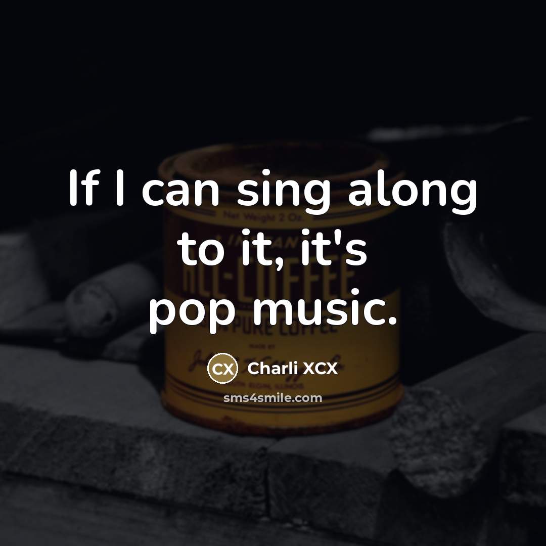 “If I can sing along to it, it's pop music.…” quote by Charli XCX