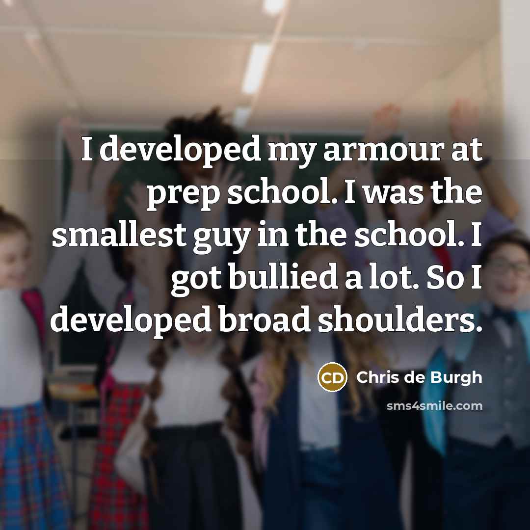 “I developed my armour at prep school. I was the…” quote by Chris de Burgh
