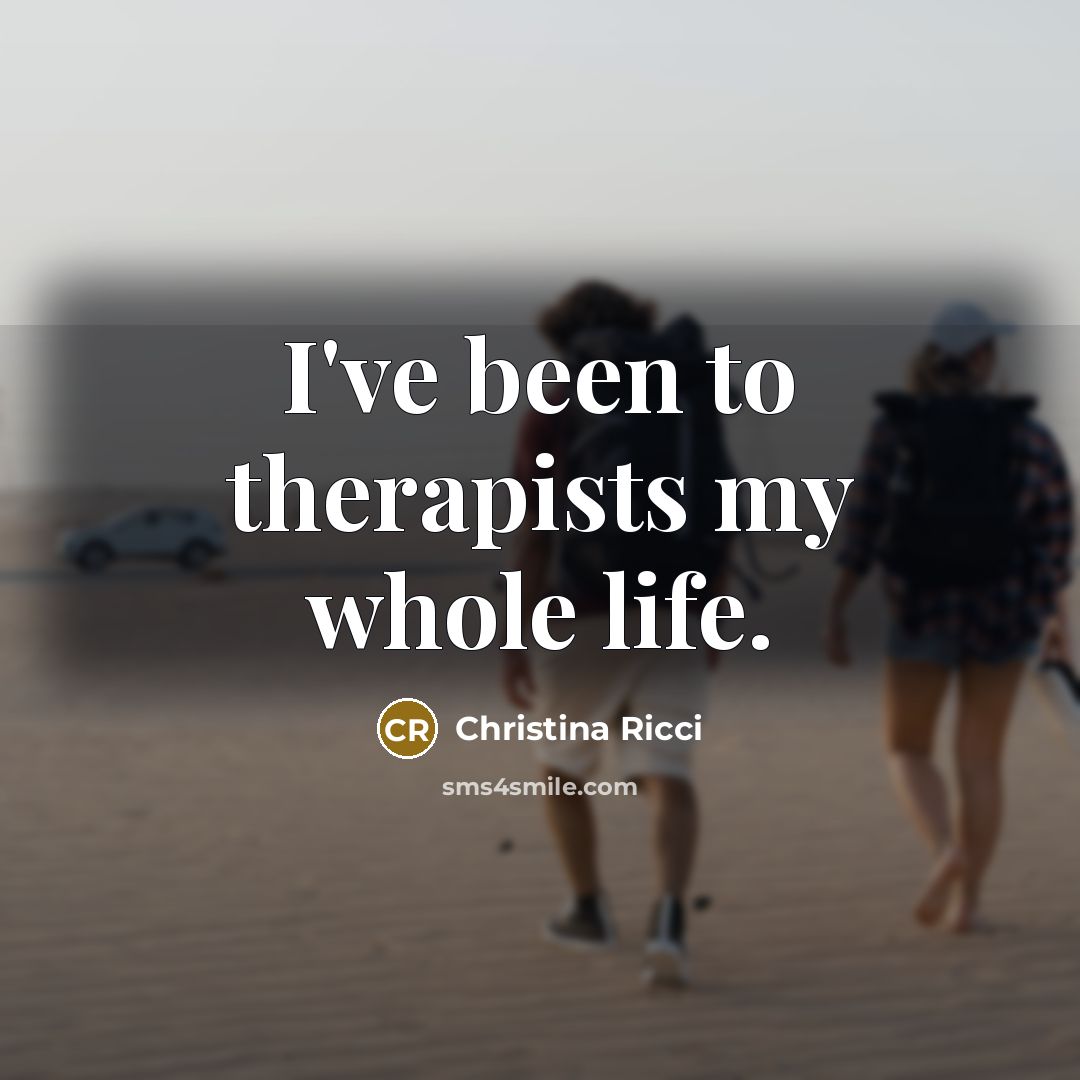 “I've been to therapists my whole life.…” quote by Christina Ricci