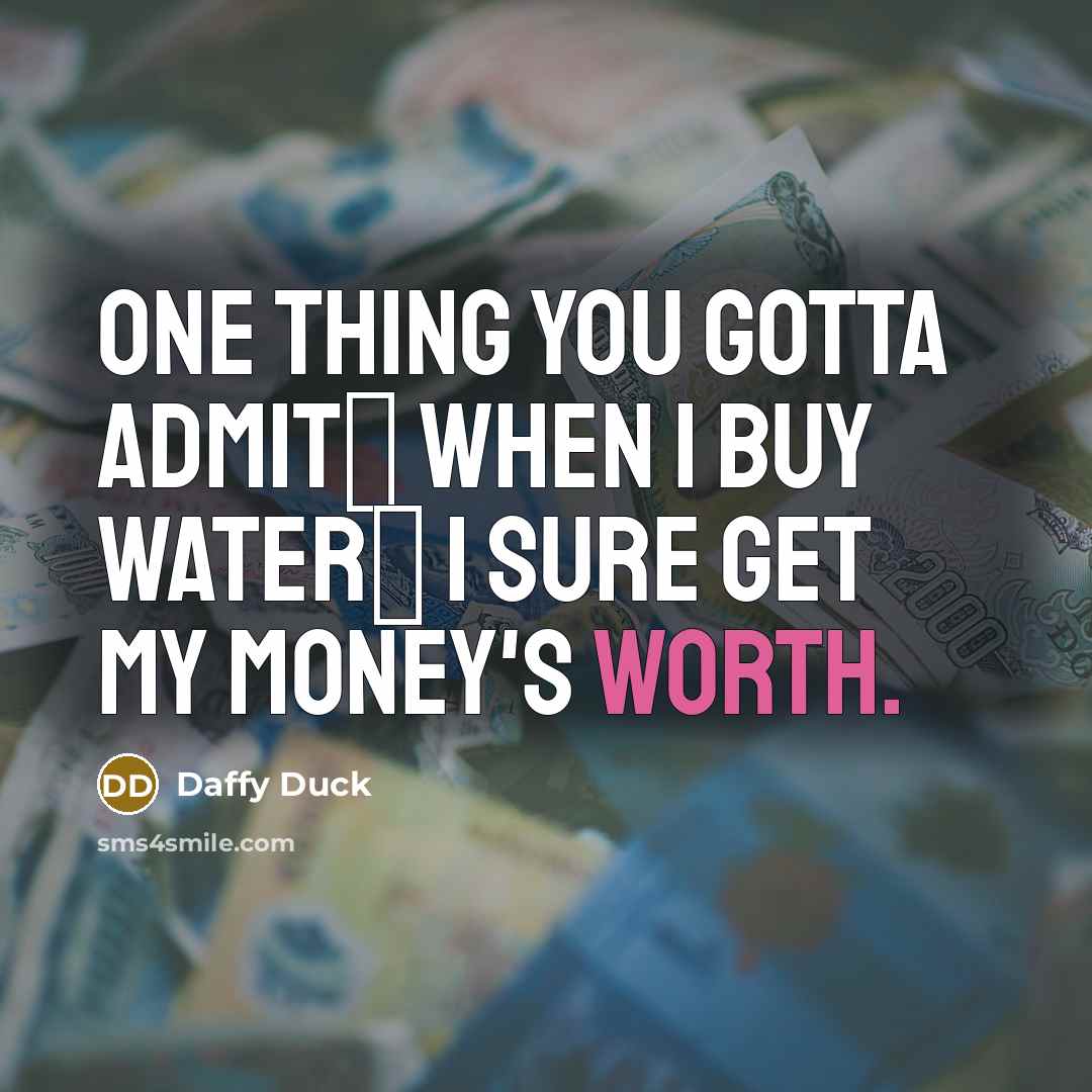 “One thing you gotta admit� when I buy water� I…” quote by Daffy Duck