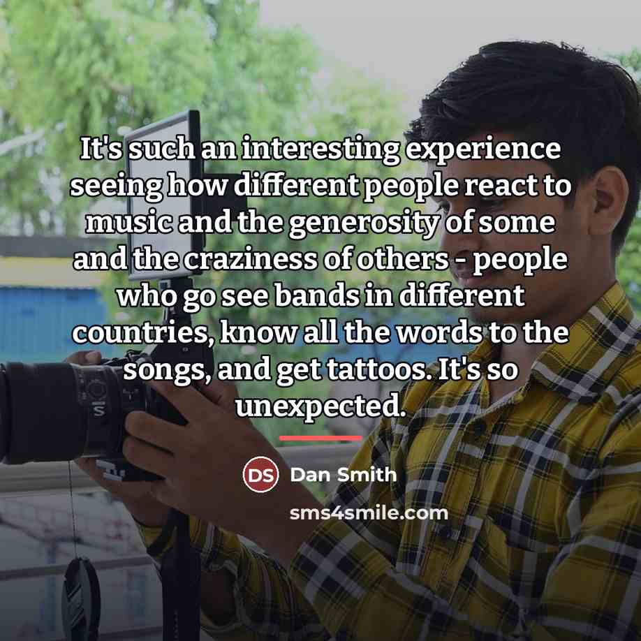 “It's such an interesting experience seeing how different people react…” quote by Dan Smith