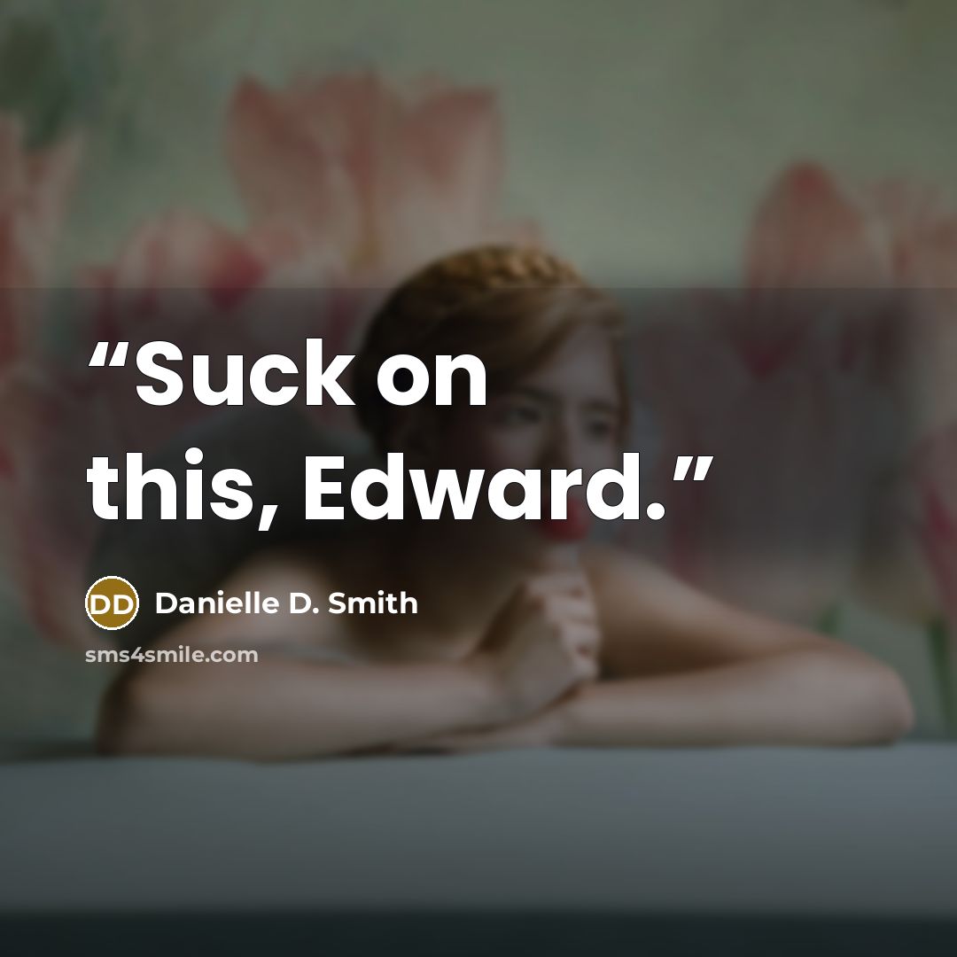“Suck on this, Edward.” quote by Danielle D. Smith