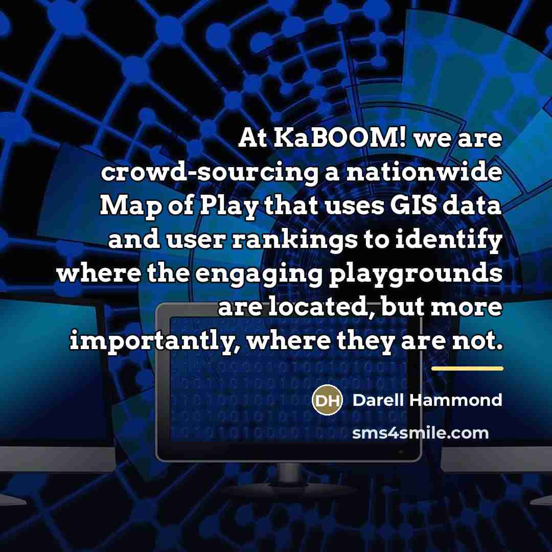 “At KaBOOM! we are crowd-sourcing a nationwide Map of Play…” quote by Darell Hammond
