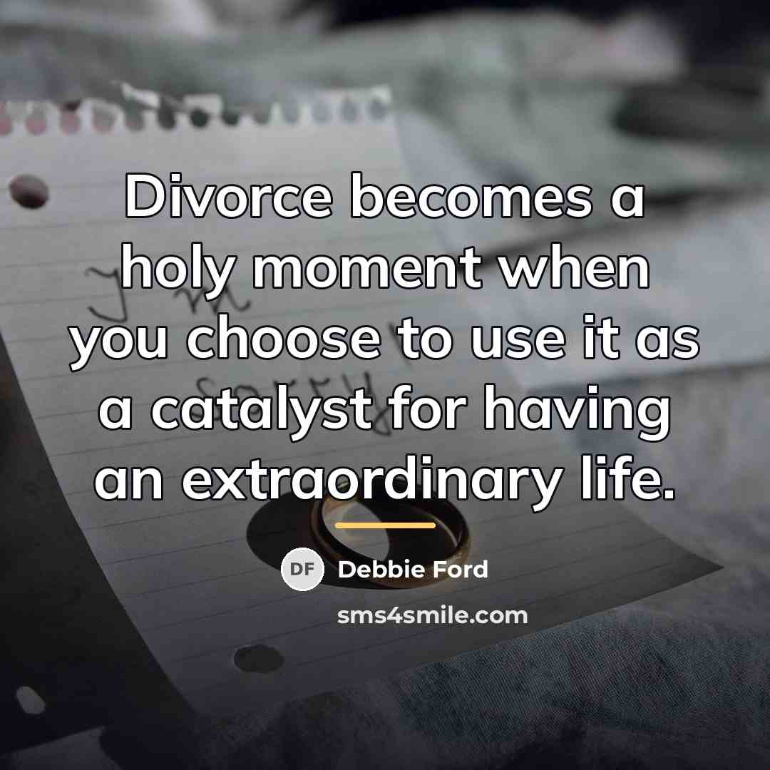 “Divorce becomes a holy moment when you choose to use…” quote by Debbie Ford