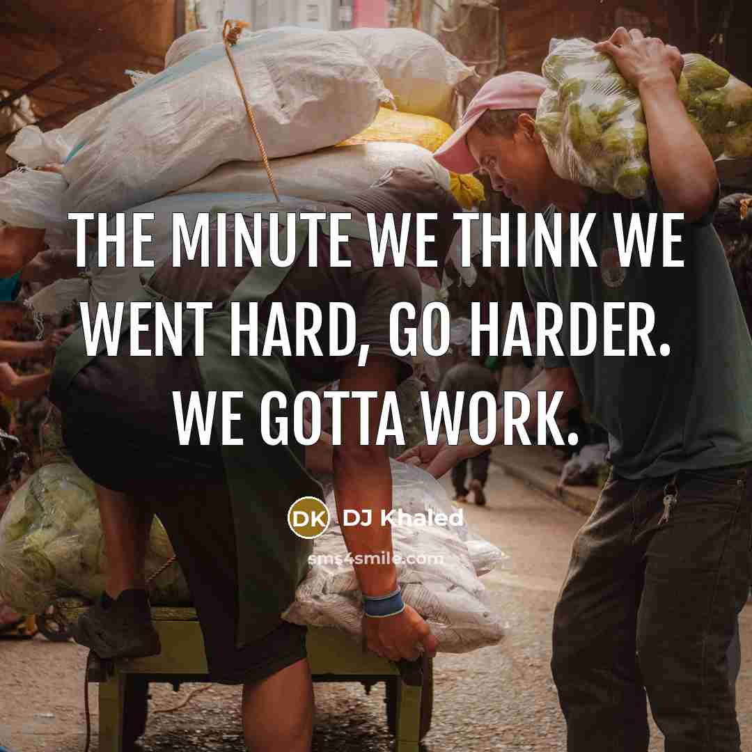 “The minute we think we went hard, go harder. We…” quote by DJ Khaled