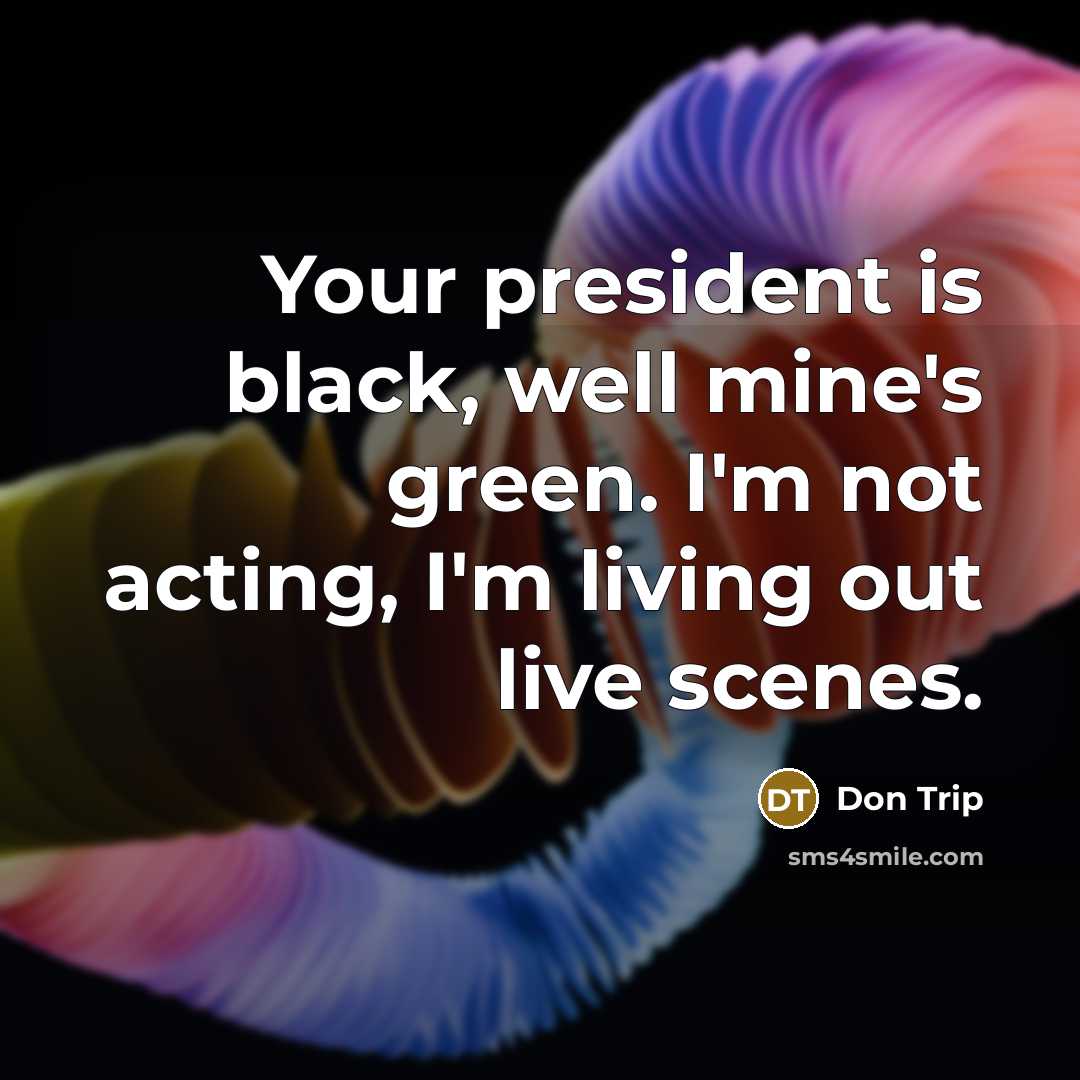 “Your president is black, well mine's green. I'm not acting,…” quote by Don Trip