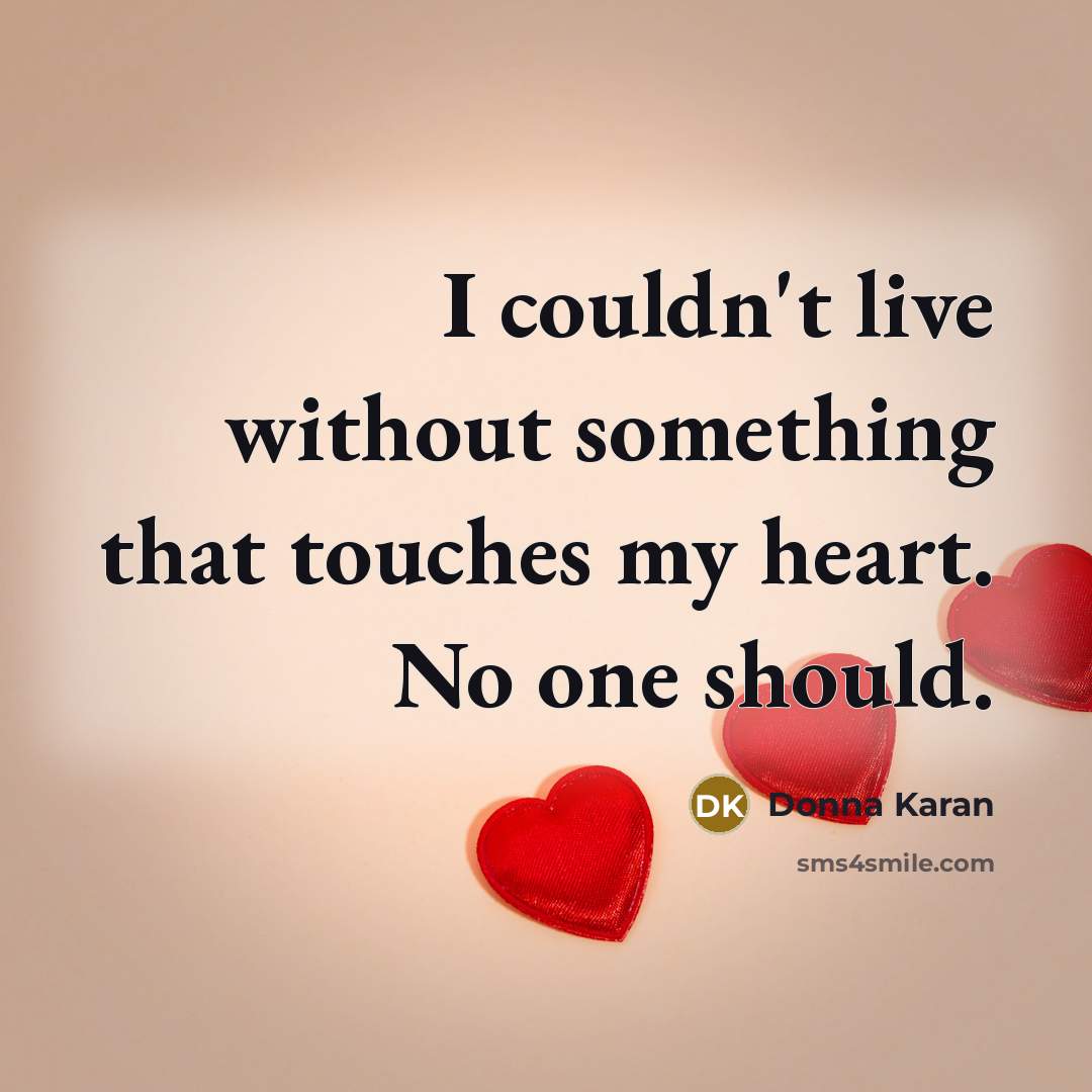 “I couldn't live without something that touches my heart. No…” quote by Donna Karan