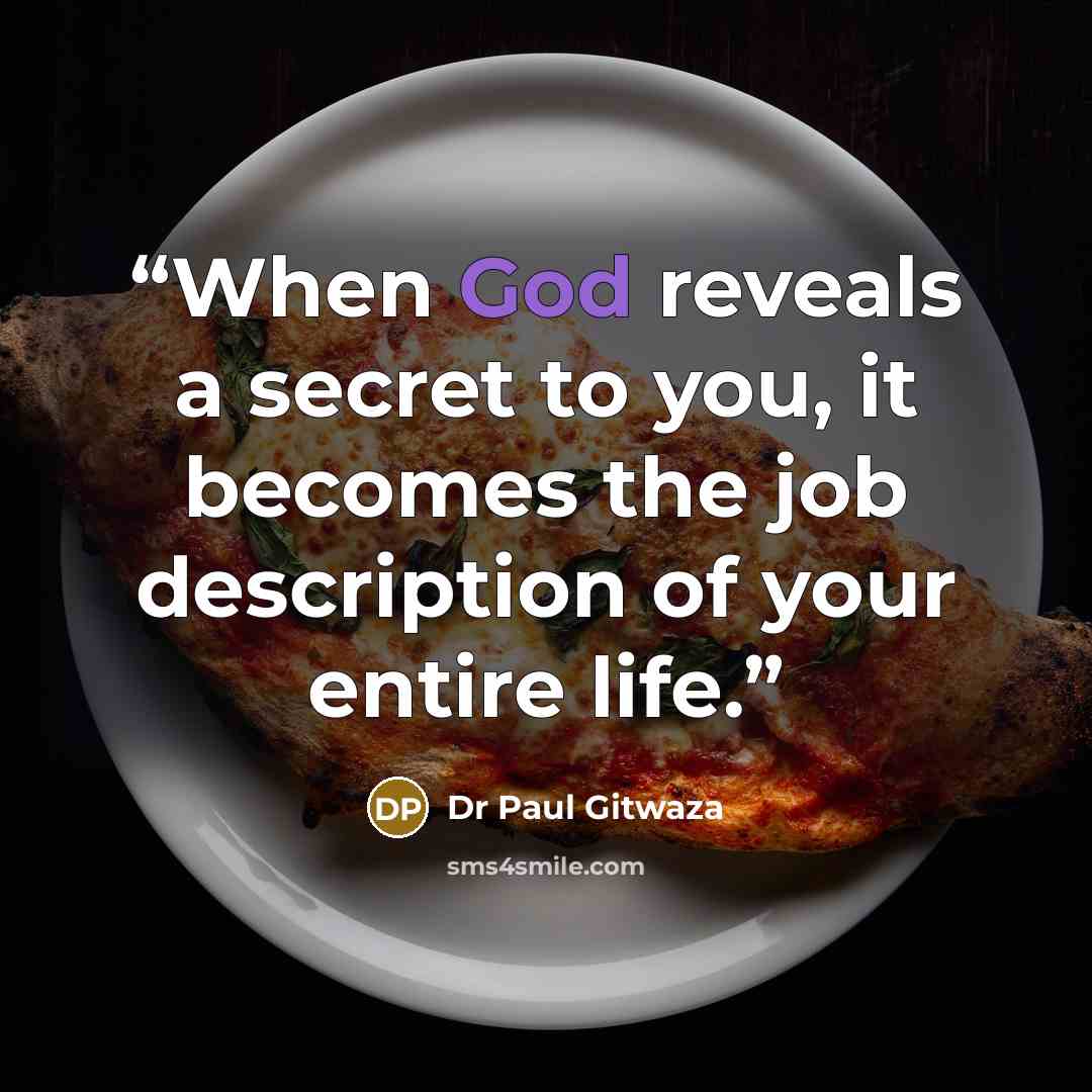 “When God reveals a secret to you, it becomes the job description of your entire life.” quote by Dr Paul Gitwaza