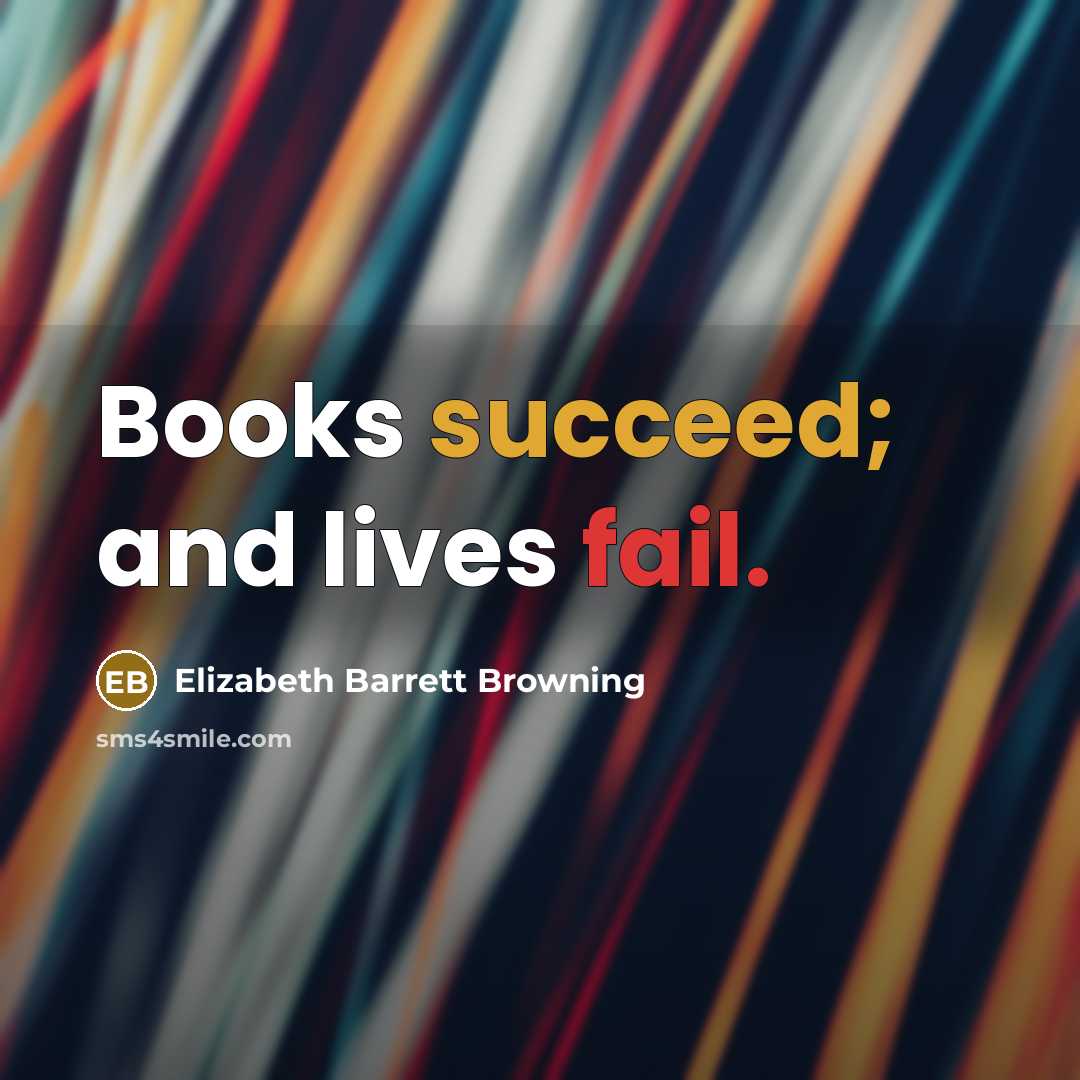 “Books succeed; and lives fail.…” quote by Elizabeth Barrett Browning