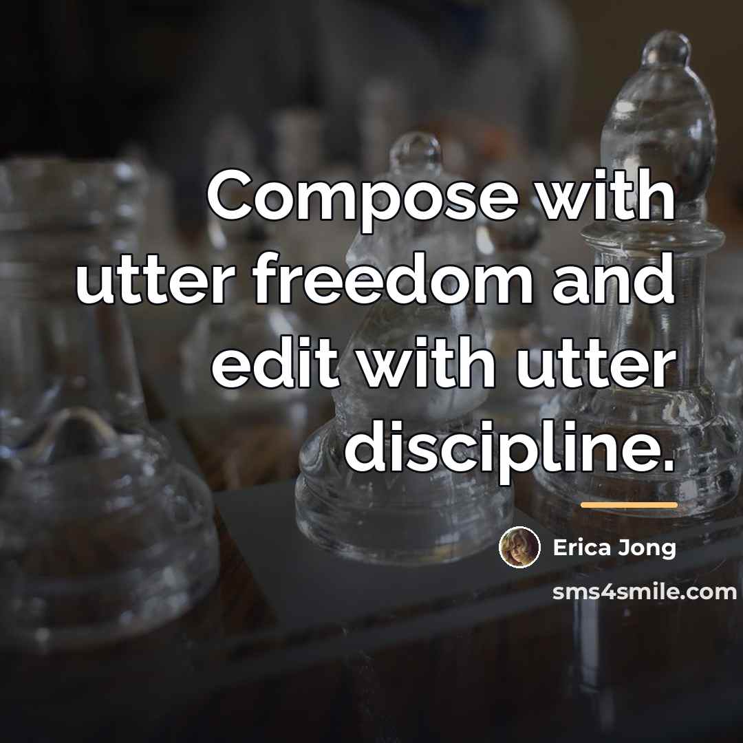 “Compose with utter freedom and edit with utter discipline.…” quote by Erica Jong