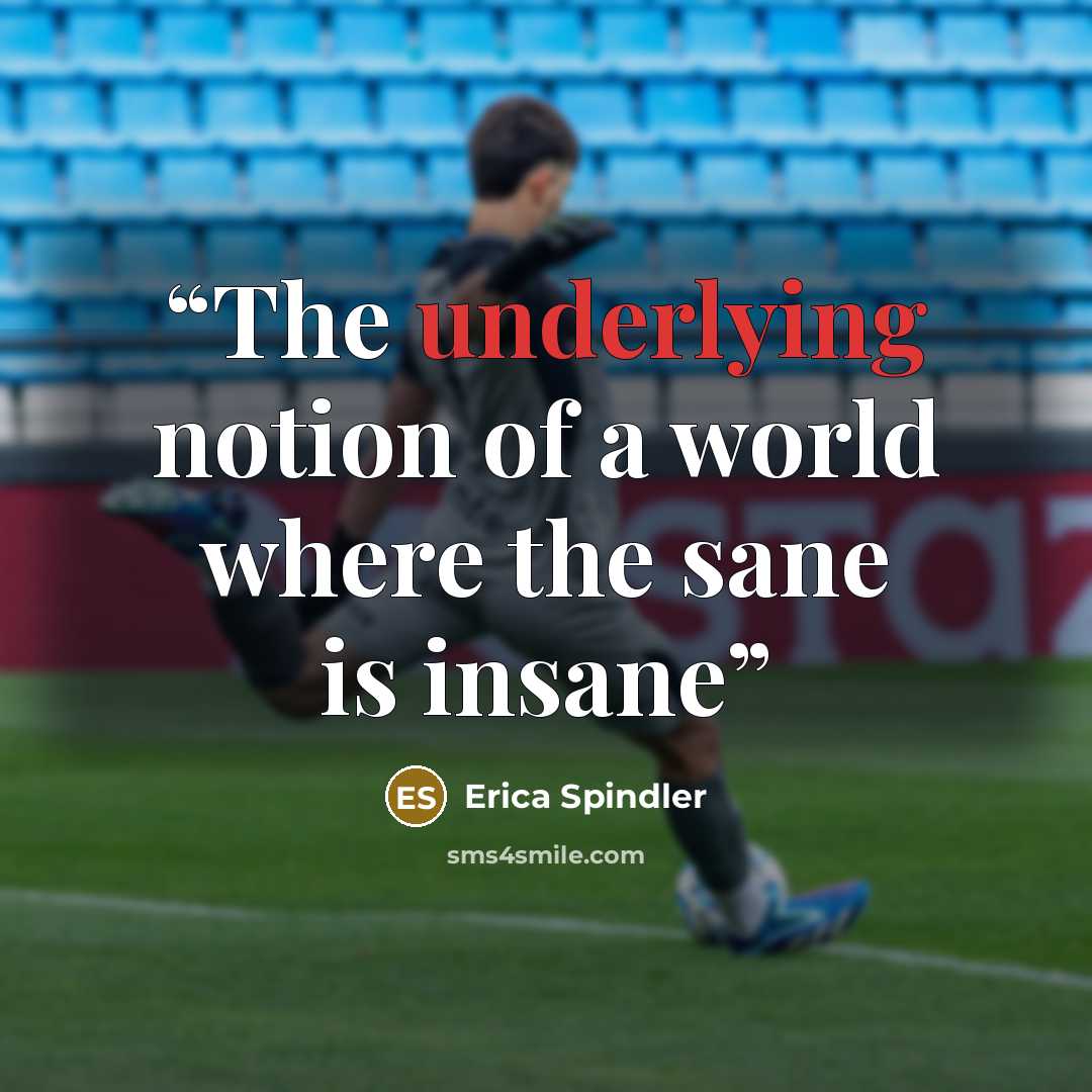 “The underlying notion of a world where the sane is insane” quote by Erica Spindler
