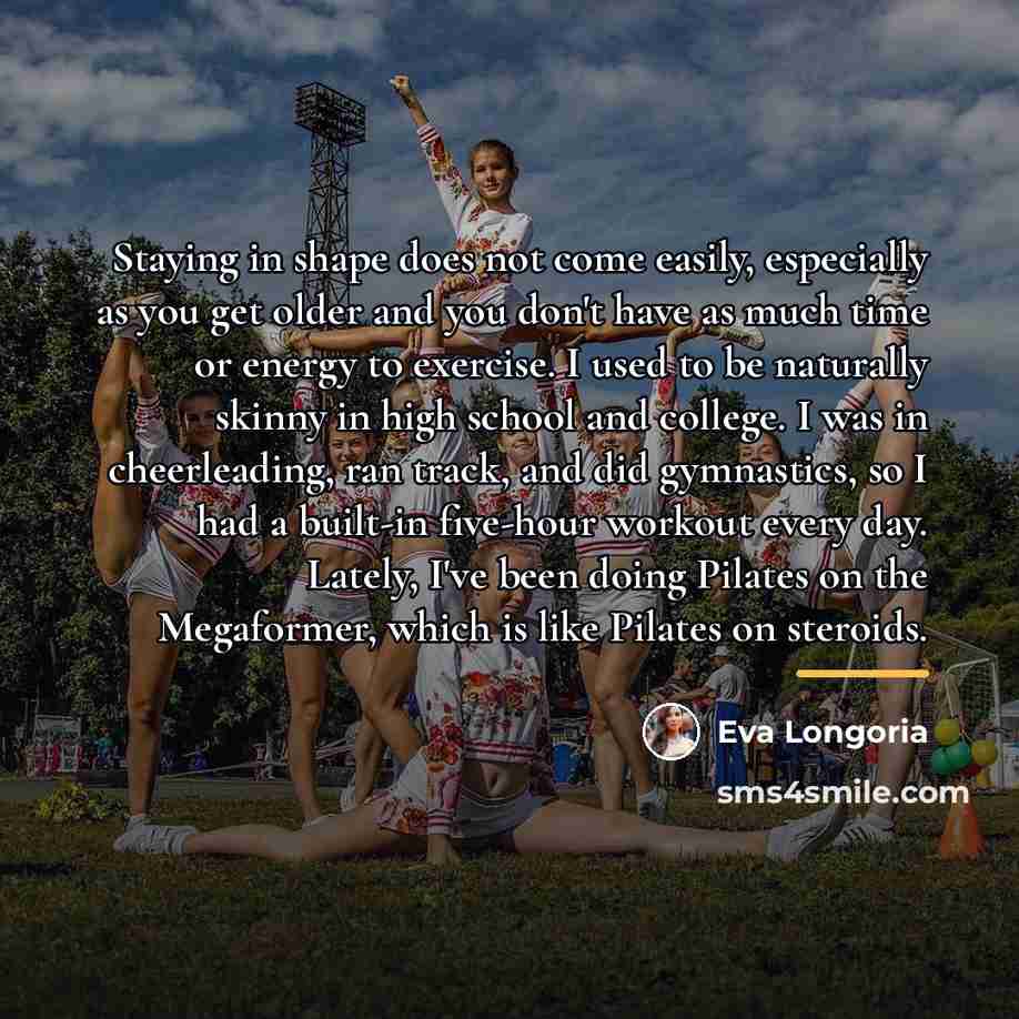 “Staying in shape does not come easily, especially as you…” quote by Eva Longoria