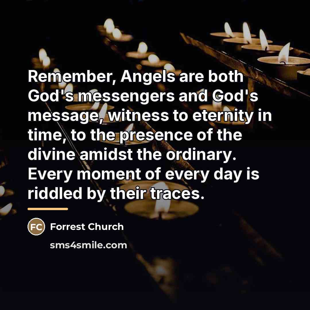 “Remember, Angels are both God's messengers and God's message, witness…” quote by Forrest Church