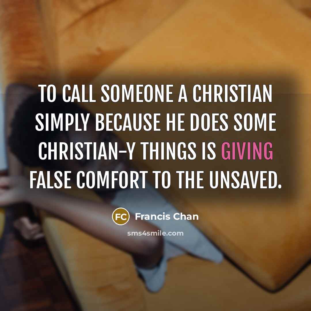 “To call someone a Christian simply because he does some…” quote by Francis Chan