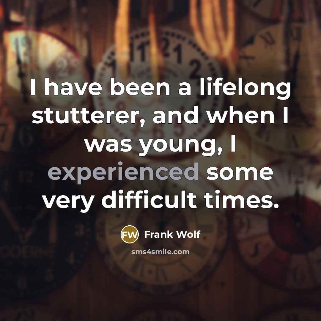 “I have been a lifelong stutterer, and when I was…” quote by Frank Wolf