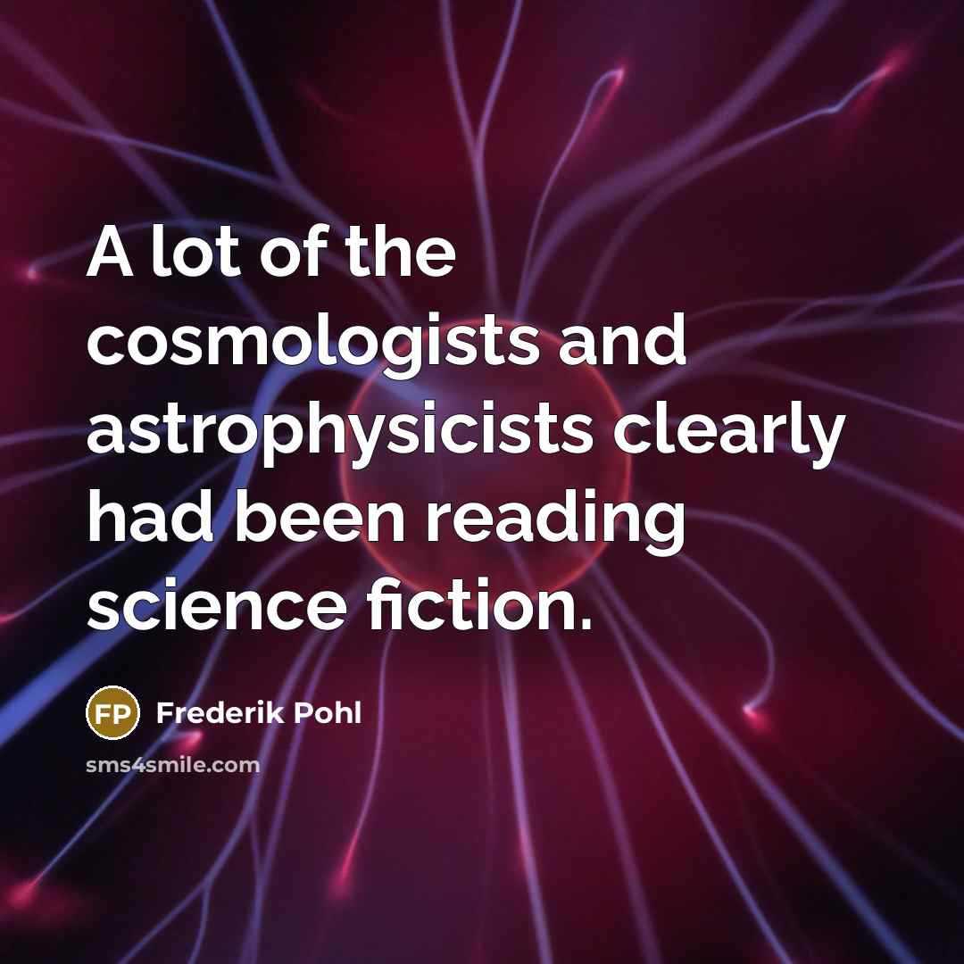 “A lot of the cosmologists and astrophysicists clearly had been…” quote by Frederik Pohl