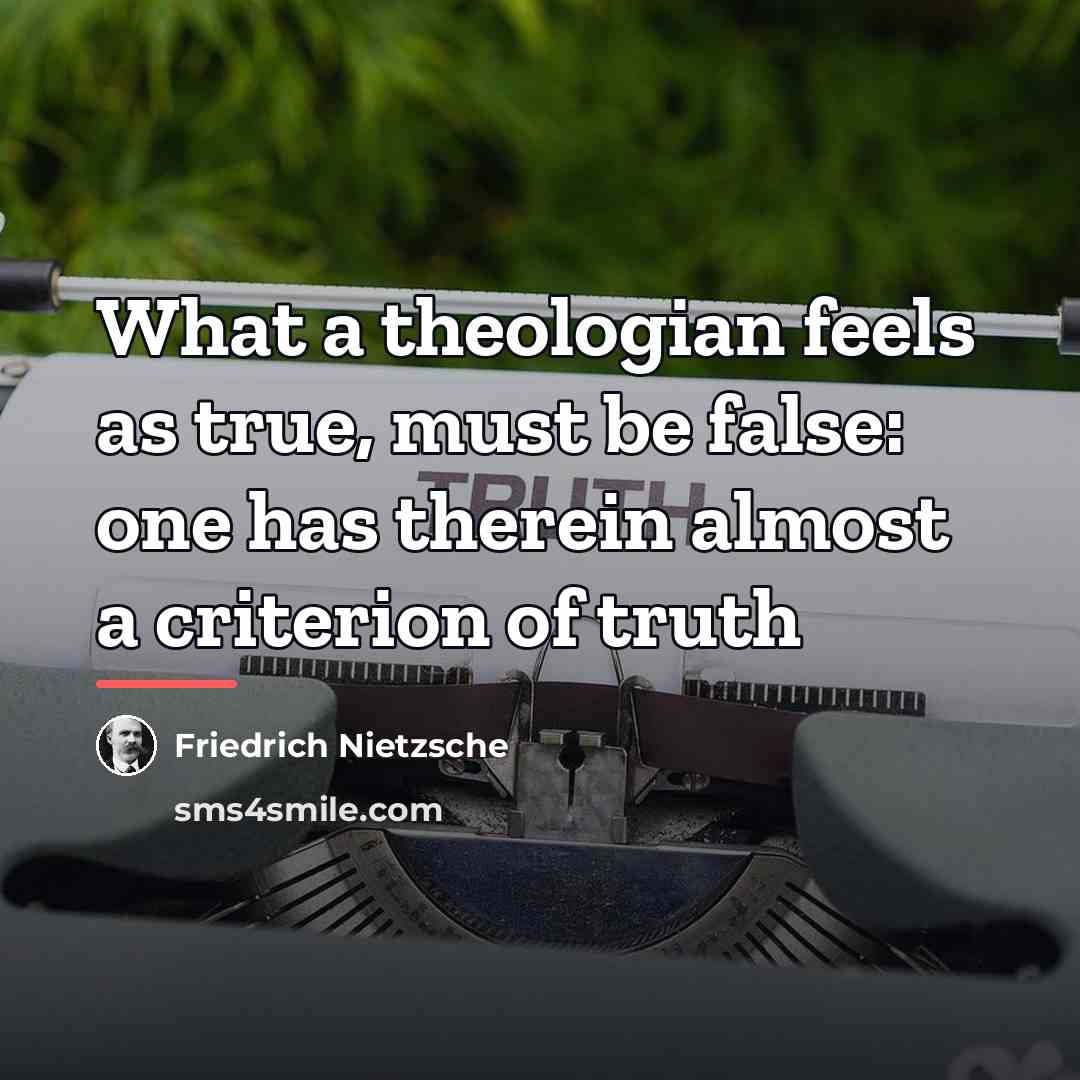 “What a theologian feels as true, must be false: one…” quote by Friedrich Nietzsche