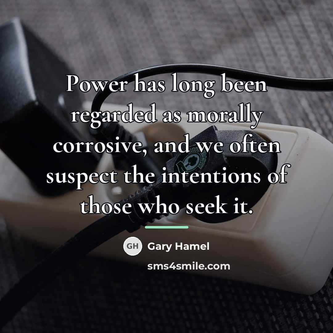 “Power has long been regarded as morally corrosive, and we…” quote by Gary Hamel
