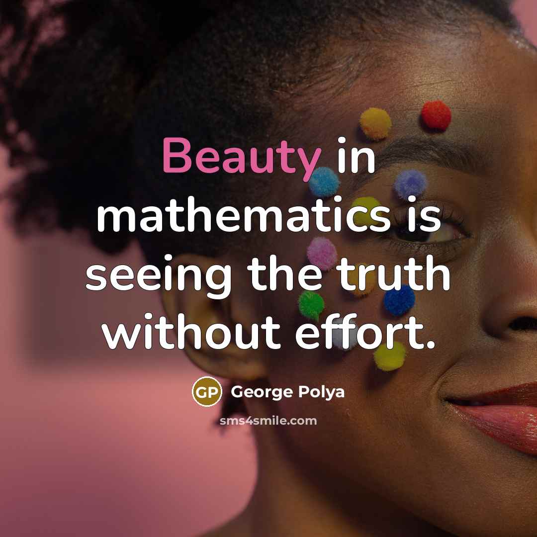 “Beauty in mathematics is seeing the truth without effort.…” quote by George Polya